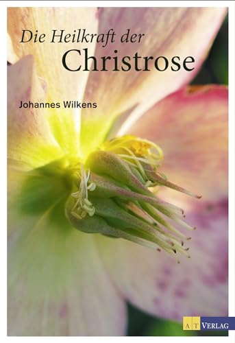 Die Heilkraft der Christrose von AT Verlag